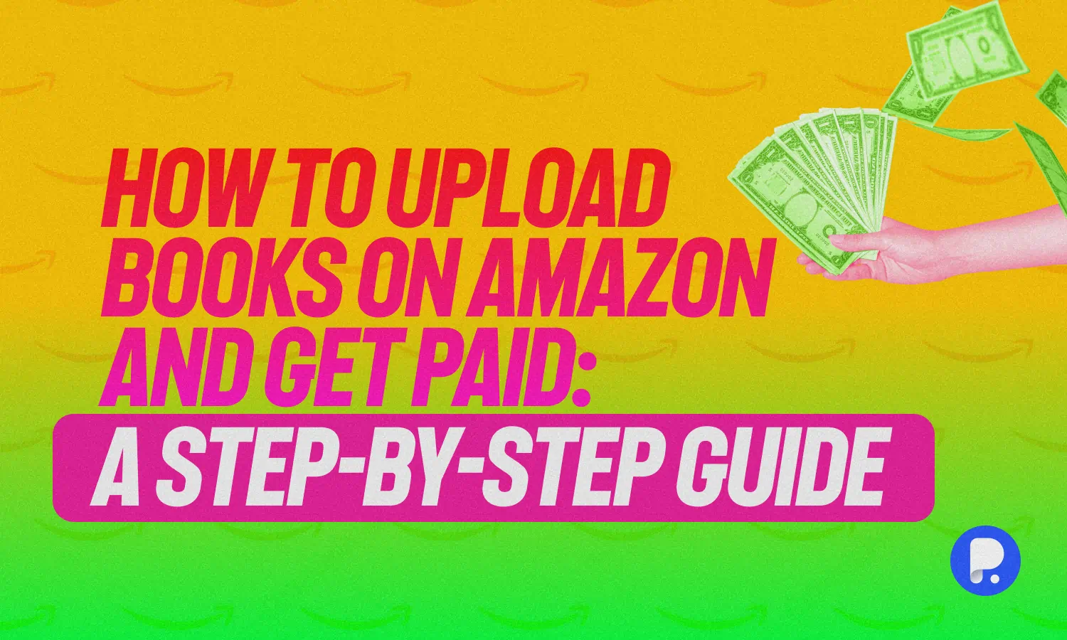 How to Upload Books on Amazon and Get Paid: A Step-by-Step Guide